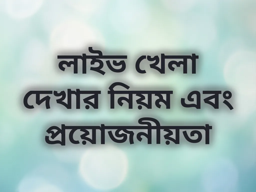 লাইভ খেলা দেখার নিয়ম এবং প্রয়োজনীয়তা